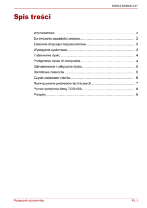 Page 126Podręcznik użytkownika PL-1
STOR.E BASICS 2.5"
Podręcznik użytkownika
Spis treści
Wprowadzenie ............................................................................................ 2
Sprawdzanie zawartości zestawu ............................................................... 2
Zalecenia dotyczące bezpieczeństwa ........................................................ 2
Wymagania systemowe .............................................................................. 3
Instalowanie dysku...