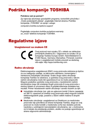 Page 153Korisnički priručnikRS-8
STOR.E BASICS 2.5"
Podrška kompanije TOSHIBA
Potrebna vam je pomoć?
Za najnovija ažuriranja upravljačkih programa, korisničkih priručnika i 
„Često postavljanih pitanja“, pogledajte Internet stranicu Podrške 
kompanije „TOSHIBA“ za opcije i usluge: 
computers.toshiba.eu/options-support
Pogledajte computers.toshiba.eu/options-warranty 
za „vruće“ telefone kompanije TOSHIBA.
Regulativne izjave
Usaglašenost sa znakom CE
Radno okruženje
Elektromagnetna usaglašenost (EMC) ovog...