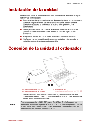 Page 43Manual del usuarioES-4
STOR.E BASICS 2.5"
Instalación de la unidad
Información sobre el funcionamiento con alimentación mediante bus y el 
cable USB suministrado:
■Su unidad se alimenta mediante bus. Por consiguiente, no es necesario 
conectar ninguna fuente de alimentación externa, ya que toda la 
corriente necesaria la suministra el puerto o los puertos USB 
conectados.
■No es posible utilizar ni conectar a la unidad concentradores USB 
pasivos o conectores USB como teclados, ratones o productos...