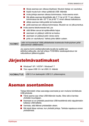 Page 52KäyttöopasFI-3
STOR.E BASICS 2.5"
■liikuta asemaa sen ollessa käytössä. Muutoin tietoja voi vaurioitua.
■käytä muuta kuin virtaa syöttävää USB -liitäntää
■irrota johtoja aseman ollessa toiminnassa. Irrota asema ensin.
■Älä altista asemaa lämpötilalle alle 5 °C tai yli 35 °C sen ollessa 
toiminnassa tai alle -20 °C tai yli 60 °C virran ollessa katkaistuna.
■altista asemaa märkyydelle tai kosteudelle
■peitä asemaa sen ollessa toimnnassa. Muutoin se voi ylikuumentua.
■Irrota asema tietokoneesta heti,...