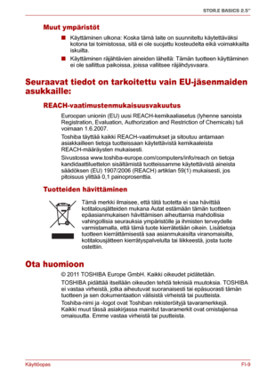 Page 58KäyttöopasFI-9
STOR.E BASICS 2.5"
Muut ympäristöt
■Käyttäminen ulkona: Koska tämä laite on suunniteltu käytettäväksi 
kotona tai toimistossa, sitä ei ole suojattu kosteudelta eikä voimakkailta 
iskuilta.
■Käyttäminen räjähtävien aineiden lähellä: Tämän tuotteen käyttäminen 
ei ole sallittua paikoissa, joissa vallitsee räjähdysvaara. 
Seuraavat tiedot on tarkoitettu vain EU-jäsenmaiden 
asukkaille:
REACH-vaatimustenmukaisuusvakuutus
Euroopan unionin (EU) uusi REACH-kemikaaliasetus (lyhenne sanoista...