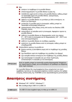 Page 71Εγχειρίδιο χρήσηςGR-3
STOR.E BASICS 2.5"
■Μην
■ανοίγετε το περίβλημα ή τη μονάδα δίσκου
■αποσυναρμολογείτε τη μονάδα δίσκου ή μέρη της
■τοποθετείτε υγρά κοντά ή επάνω στη μονάδα δίσκου, καθώς μπορεί 
να προκληθεί ζημιά στη μονάδα δίσκου, τραυματισμός, 
ηλεκτροπληξία ή πυρκαγιά
■αφήνετε τη μονάδα δίσκου να χτυπήσει με άλλο αντικείμενο, να 
πέσει ή να τρανταχτεί
■μετακινείτε 
τη μονάδα κατά τη λειτουργία, καθώς μπορεί να 
προκληθεί καταστροφή δεδομένων
■χρησιμοποιείτε άλλες θύρες εκτός από αυτήν του...