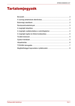 Page 88Felhasználói kézikönyv HU-1
STOR.E BASICS 2.5"
Felhasználói kézikönyv
Ta r t a l o m j e g y z é k
Bevezető..................................................................................................... 2
A csomag tartalmának ellenőrzése............................................................. 2
Biztonsági utasítások .................................................................................. 2
Rendszerkövetelmények...