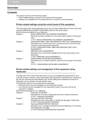 Page 141OVERVIEW
12    Overview
Overview
Contents
This manual consists of the following 2 parts: 
yPrinter-related settings using the control panel of this equipment
ySettings and management of this equipment from a computer using TopAccess
Printer-related settings using the control panel of this equipment
The former part of this manual describes how to set up printer-related items and how to print lists 
using the PRINTER] and [USER FUNCTIONS] buttons of the control panel. 
See the following chapters for your...