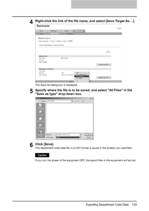 Page 135Exporting Department Code Data    133
4Right-click the link of the file name, and select [Save Target As ...].
The Save As dialog box is displayed.
5Specify where the file is to be saved, and select All Files in the 
Save as type drop down box.
6Click [Save].
The department code data file in a CSV format is saved in the location you specified.
If you turn the power of the equipment OFF, the export files in the equipment will be lost.
Downloaded From ManualsPrinter.com Manuals 