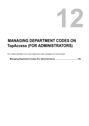 Page 13712.MANAGING DEPARTMENT CODES ON 
TopAccess (FOR ADMINISTRATORS) 
This chapter describes how to have department codes managed by an administrator.
Managing Department Codes (For Administrators) ..........................................136
Downloaded From ManualsPrinter.com Manuals 