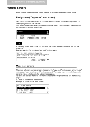 Page 182 BASIC OPERATIONS ON SCREENS (EQUIPMENT)
16    Various Screens
Various Screens
Major screens appearing on the control panel LCD of this equipment are shown below.
Ready screen (“Copy mode” main screen)
This screen appears a few tenths of a second after you turn the power of this equipment ON. 
The copying functions can be used.
This screen appears also when you have pressed the [COPY] button to switch the equipment 
into the copy mode from other modes.
If the ready screen is set for the Fax functions,...