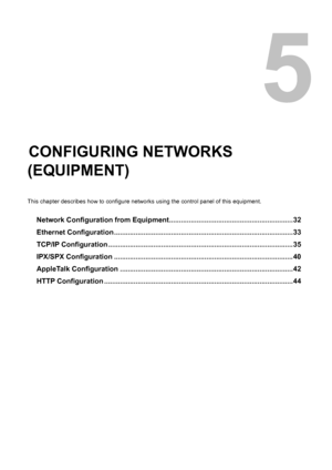 Page 335.CONFIGURING NETWORKS 
(EQUIPMENT)
This chapter describes how to configure networks using the control panel of this equipment. 
Network Configuration from Equipment...............................................................32
Ethernet Configuration ...........................................................................................33
TCP/IP Configuration ..............................................................................................35
IPX/SPX...