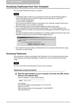 Page 526 TopAccess OVERVIEW
50    Accessing TopAccess from Your Computer
Accessing TopAccess from Your Computer
You can access TopAccess using your computer.
yIf TopAccess does not start on your computer at its first use, see the following pages to 
check if the TCP/IP protocol and HTTP network service have been correctly set:
	 P.35 “TCP/IP Configuration”
	 P.44 “HTTP Configuration”
ySince TopAccess requires cookies to store data on your computer, cookies must be set in 
the web browser on your computer in...