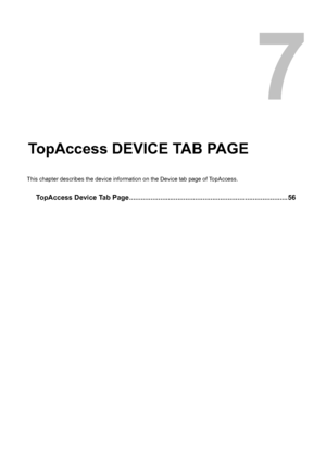 Page 577.TopAccess DEVICE TAB PAGE
This chapter describes the device information on the Device tab page of TopAccess.
TopAccess Device Tab Page..................................................................................56
Downloaded From ManualsPrinter.com Manuals 