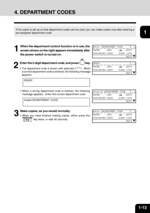 Page 261-13
1
2
3
4
5
6
7
9
10
11
128
4. DEPARTMENT CODES
If the copier is set up so that department codes can be used, you can make copies only after entering a
pre-assigned department code.
1
When the department control function is in use, the
screen shown on the right appears immediately after
the power switch is turned on.
2
Enter the 5-digit department code, and press  key.
 The department code is shown with asterisks (*****).  When
a correct department code is entered, the following message
appears.
3...