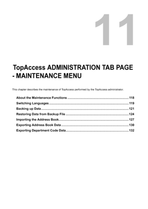 Page 11911 .TopAccess ADMINISTRATION TAB PAGE 
- MAINTENANCE MENU 
This chapter describes the maintenance of TopAccess performed by the TopAccess administrator. 
About the Maintenance Functions ...................................................................... 118
Switching Languages ........................................................................................... 119
Backing up Data ....................................................................................................121
Restoring...