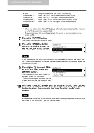 Page 365 CONFIGURING NETWORKS (EQUIPMENT)
34    Ethernet Configuration
7Press the [ENTER] button.
The screen returns to the shown in step 5.
10Press the [CANCEL] button once or press the [FUNCTION CLEAR] 
button to return the screen to the “user function mode” main 
screen.
If the network connection is still unstable even after following the procedure above, turn 
the power of this equipment OFF and then back ON.AUTO:    Detects the Ethernet link speed automatically.
10BASE/HALF:      Uses 10BASE-T half-duplex...