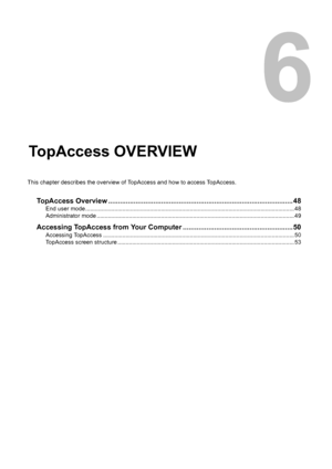 Page 496.TopAccess OVERVIEW
This chapter describes the overview of TopAccess and how to access TopAccess.
TopAccess Overview ..............................................................................................48
End user mode .................................................................................................................................. 48
Administrator mode ........................................................................................................................... 49...