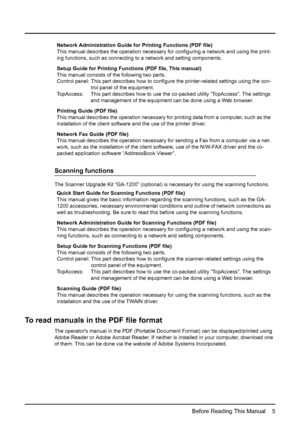 Page 7Before Reading This Manual    5
Scanning functions
The Scanner Upgrade Kit “GA-1200” (optional) is necessary for using the scanning functions.
To read manuals in the PDF file format
The operators manual in the PDF (Portable Document Format) can be displayed/printed using 
Adobe Reader or Adobe Acrobat Reader. If neither is installed in your computer, download one 
of them. This can be done via the website of Adobe Systems Incorporated.Network Administration Guide for Printing Functions (PDF file)
This...