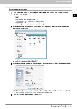 Page 152.PRINTING FROM WINDOWS
Before Using the Printer Driver    13
2 PRINTING FROM WINDOWS
Entering department code
1Click the [Start] menu, [Control Panel], [Hardware and Sound] and select [Printer].
The Printers folder appears.
yFor Windows XP or Windows Server 2003
Click the [Start] menu and select [Printers and Faxes].
yFor Windows 2000
Click the [Start] menu, [Settings] and select [Printers].
2Select the printer driver of this equipment, and then click the [File] menu and select 
[Printing Preferences]....