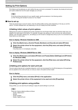 Page 202 PRINTING FROM WINDOWS
18    Setting Up Print Options
Setting Up Print Options
Print Options are the attributes you set to define the way a print job is processed. For example, the private print and proof 
print options determine how the copier manages your print job.
To find the printing instructions for your specific needs, see the procedures in the following section.
	 P.55 “Printing with the Best Functions for Your Needs”
„How to set up
There are several ways to set print options. How the settings...