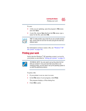 Page 6565
Learning the Basics
Printing your work
5.375 x 8.375 ver 2.3
To  s a v e :
❖A file you are updating, open the program’s File menu 
and click Save.
❖A new file, choose Save As from the File menu, type a 
name for the file, and click OK.
HINT: To make another copy of the file you are currently working 
with, choose Save As from the File menu and give the new file a 
different name.
For information on how to name a file, see “Windows
® XP 
file system” on page 102. 
Printing your work
Verify that the...