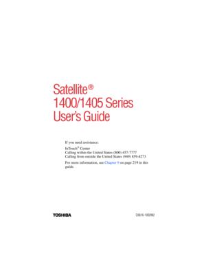 Page 15.375 x 8.375 ver 2.4.0
TOSHIBAC6616-1002M2
Satellite
®
 
1400/1405 Series
User’s Guide
If you need assistance:
InTouch
® Center
Calling within the United States (800) 457-7777
Calling from outside the United States (949) 859-4273
For more information, see Chapter 9 on page 219 in this 
guide. 