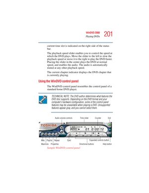 Page 201201
WinDVD 2000
Playing DVDs
5.375 x 8.375 ver 2.4.0
current time slot is indicated on the right side of the status 
bar. 
The playback speed slider enables you to control the speed at 
which the DVD plays. Move the slider to the left to slow the 
playback speed or move it to the right to play the DVD faster. 
Placing the slider in the center plays the DVD at normal 
speed, and enables the audio. The audio is automatically 
muted at any other playback speed.
The current chapter indicator displays the DVD...