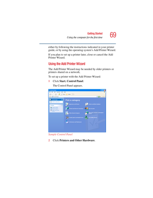 Page 6969
Getting Started
Using the computer for the first time
5.375 x 8.375 ver 2.4.0
either by following the instructions indicated in your printer 
guide, or by using the operating system’s Add Printer Wizard.
If you plan to set up a printer later, close or cancel the Add 
Printer Wizard.
Using the Add Printer Wizard
The Add Printer Wizard may be needed by older printers or 
printers shared on a network.
To set up a printer with the Add Printer Wizard:
1Click Start, Control Panel.
The Control Panel...