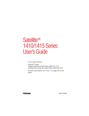 Page 15.375 x 8.375 ver 2.4.0
TOSHIBAC6624-1002M2
Satellite
®
1410/1415 Series
User’s Guide
If you need assistance:
InTouch
® Center
Calling within the United States (800) 457-7777
Calling from outside the United States (949) 859-4273
For more information, see Chapter 8 on page 201 in this 
guide. 