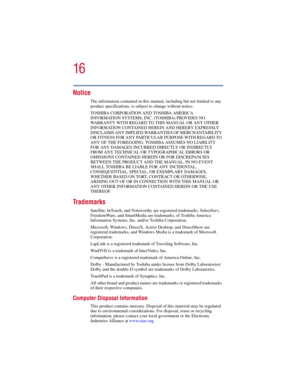 Page 1616
5.375 x 8.375 ver 2.3
Notice
The information contained in this manual, including but not limited to any 
product specifications, is subject to change without notice.
TOSHIBA CORPORATION AND TOSHIBA AMERICA 
INFORMATION SYSTEMS, INC. (TOSHIBA) PROVIDES NO 
WARRANTY WITH REGARD TO THIS MANUAL OR ANY OTHER 
INFORMATION CONTAINED HEREIN AND HEREBY EXPRESSLY 
DISCLAIMS ANY IMPLIED WARRANTIES OF MERCHANTABILITY 
OR FITNESS FOR ANY PARTICULAR PURPOSE WITH REGARD TO 
ANY OF THE FOREGOING. TOSHIBA ASSUMES NO...