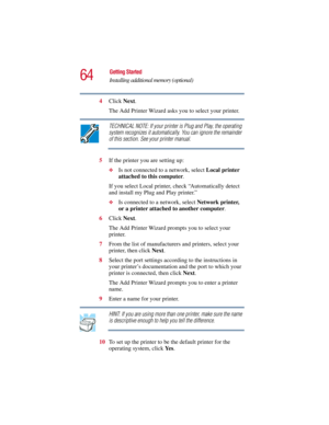 Page 6464
Getting Started
Installing additional memory (optional)
5.375 x 8.375 ver 2.3
4Click Next.
The Add Printer Wizard asks you to select your printer.
TECHNICAL NOTE: If your printer is Plug and Play, the operating 
system recognizes it automatically. You can ignore the remainder 
of this section. See your printer manual.
5If the printer you are setting up:
❖Is not connected to a network, select Local printer 
attached to this computer.
If you select Local printer, check “Automatically detect 
and install...