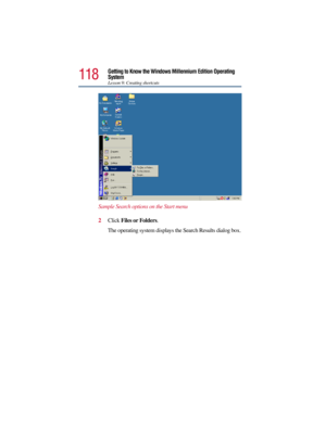 Page 118118
Getting to Know the Windows Millennium Edition Operating 
System
Lesson 9: Creating shortcuts
Sample Search options on the Start menu
2Click Files or Folders.
The operating system displays the Search Results dialog box. 