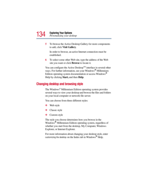 Page 134134
Exploring Your Options
Personalizing your desktop
5To browse the Active Desktop Gallery for more components 
to add, click Visit Gallery. 
In order to browse, an active Internet connection must be 
established.
6To select some other Web site, type the address of the Web 
site you want or click Browse to locate it. 
You can configure the Active Desktop
TM interface in several other 
ways. For further information, see your Windows® Millennium 
Edition operating system documentation or access Windows®...