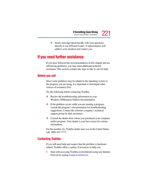 Page 221221
If Something Goes WrongIf you need further assistance
Send a message electronically with your questions 
directly to our InTouch Center. A representative will 
address your situation and contact you. 
If you need further assistance
If you have followed the recommendations in this chapter and are 
still having problems, you may need additional technical 
assistance. This section contains the steps to take to ask for help.
Before you call
Since some problems may be related to the operating system or...