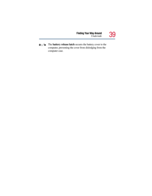 Page 3939
Finding Your Way Around
Underside
The battery release latch secures the battery cover to the 
computer, preventing the cover from dislodging from the 
computer case. 