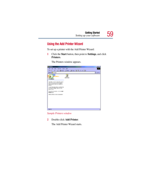 Page 5959
Getting Started
Setting up your software
Using the Add Printer Wizard
To set up a printer with the Add Printer Wizard:
1Click the Start button, then point to Settings, and click 
Printers.
The Printers window appears.
Sample Printers window
2Double-click Add Printer.
The Add Printer Wizard starts. 