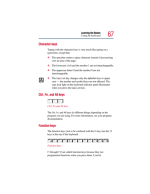 Page 6767
Learning the Basics
Using the keyboard
Character keys 
Typing with the character keys is very much like typing on a 
typewriter, except that: 
The spacebar creates a space character instead of just passing 
over an area of the page.
The lowercase l (el) and the number 1 are not interchangeable.
The uppercase letter O and the number 0 are not 
interchangeable.
The Caps Lock key changes only the alphabet keys to upper 
case — the number and symbol keys are not affected. The 
caps lock light on the...