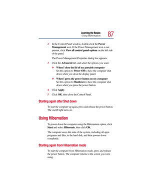 Page 8787
Learning the Basics
Using Hibernation
2In the Control Panel window, double-click the Power 
Management icon. If the Power Management icon is not 
present, click View all control panel options on the left side 
of the panel.
The Power Management Properties dialog box appears.
3Click the Advanced tab, and select the options you want.
When I close the lid of my portable computer 
Set this option to Power Off to have the computer shut 
down when you close the display panel.
When I press the power button...