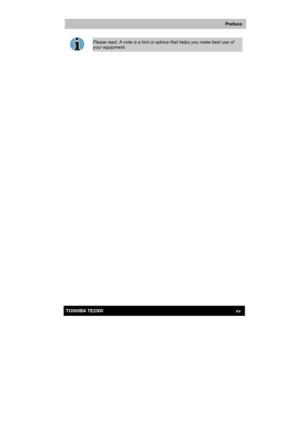 Page 15 
 
 
TE2300 Ve r s io n  1Last Saved on 21.05.2003 10:18
ENGLISH using TE2300_Onine.dot –– Printed on 27.05.2003 as  
Preface
xvTOSHIBA TE2300 
 
Please read. A note is a hint or advice that helps you make best use of 
your equipment.  