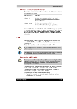 Page 76 
 
 
TE2300 Ve r s io n  1Last Saved on 21.05.2003 10:18
ENGLISH using TE2300_Onine.dot –– Printed on 27.05.2003 as  
Operating Basics
4-22TOSHIBA TE2300 
Wireless communication Indicator 
The wireless communication indicator indicates the status of the wireless 
communication functions. 
Indicator status   Indication 
Indicator off Wireless communication switch is set to off. 
Automatic power down because of overheating. 
Power malfunction 
Indicator glows Wireless communication switch is on. 
Wireless...