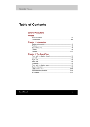 Page 9 
 
 
TE2300 Ve r s io n  1Last Saved on 21.05.2003 10:18
ENGLISH using TE2300_Onine.dot –– Printed on 27.05.2003 as  
User’s Manual
ixTOSHIBA TE2300 
1.  
Table of Contents
General Precautions 
Preface 
Manual contents ........................................................................... xii 
Conventions ..................................................................................xiii 
Chapter 1: Introduction 
Equipment...