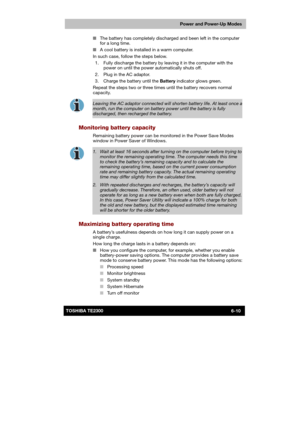 Page 97 
 
 
TE2300 Ve r s io n  1Last Saved on 21.05.2003 10:18
ENGLISH using TE2300_Onine.dot –– Printed on 27.05.2003 as  
Power and Power-Up Modes
6-10TOSHIBA TE2300 ■ The battery has completely discharged and been left in the computer 
for a long time. 
■ A cool battery is installed in a warm computer. 
In such case, follow the steps below. 
  1.  Fully discharge the battery by leaving it in the computer with the 
power on until the power automatically shuts off. 
  2.  Plug in the AC adaptor. 
  3....