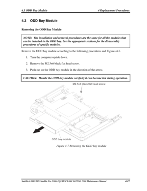 Page 158
4.3 ODD Bay Module  4 Replacement Procedures 
4.3  ODD Bay Module 
Removing the ODD Bay Module 
NOTE:  The installation and removal procedures are the same for all the \
modules that 
can be installed in the ODD bay. See the appropriate sections for the di\
sassembly 
procedures of specific modules.  
Remove the ODD bay module according to the following procedures and Figures 4-7. 
1. Turn the computer upside down. 
2. Remove the M2.5x6 black flat head screw. 
3. Push out on the ODD bay module in the...