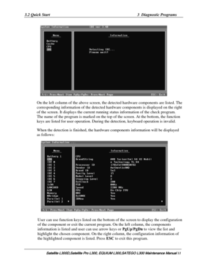 Page 80
3.2 Quick Start  3  Diagnostic Programs 
 
On the left column of the above screen, the detected hardware components are listed. The 
corresponding information of th e detected hardware components is displayed on the right 
of the screen. It displays  the current running status information of the check program. 
The name of the program is marked on the t op of the screen. At the bottom, the function 
keys are listed for user operation. During th e detection, keyboard operation is invalid.  
When the...