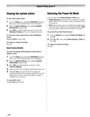 Page 34Viewingthesystemstatus
Toviewthesystem status:
1FromtheSetupmenu, highlightInstallationandpress
@.Anew setofInstallation menuiconswillappear.
2Open theSystemStatusmenu, highlightSystem
Information,andpress@.
3Press....~toscroll through themenu bartoselect the
SoftwareVersionandview therelated information.
Toclose thescreenandreturntothe Installation
menu:
HighlightDoneand press@.
Toreturntonormalviewing:
PressEcr
ResetFactoryDefaults
Toreset allsettingsandchannels totheirfactory
default values:...