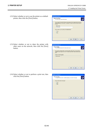 Page 60
2. PRINTER SETUP ENGLISH VERSION EO1-33089 
2.7 Installing the Printer Drivers
 
 
E2-46 
 
(12) Select whether or not to use the printer as a default 
printer, then click the [Next] button. 
 
 
 
 
 
 
 
 
(13) Select whether or not to share the printer with  other users on the network, then click the [Next] 
button.   
 
 
 
 
 
 
 
 
(14) Select whether or not to perform a print test, then  click the [Next] button.  
 
 
 
 
 
 
 
     