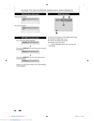 Page 16Downloaded from www.Manualslib.com manuals search engine 16 EN16 EN
Video Info.   :          480p  /  YCbCr
Audio Info.   :          Bitstream
21
3
4
3
*1.  Indicates the resolution of the HDMI output image.
*2. Indicates the HDMI video format.
*3. Indicates the HDMI audio format.
  4. Indicates current disc status.
*  “- - -” will be displayed, when it does not have any  information.
HDMI Information
GUIDE TO ON-SCREEN DISPLAYS AND MENUS
Title name information
Title NameMy Title
File name information...