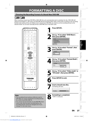 Page 27Downloaded from www.Manualslib.com manuals search engine 27EN27EN
Disc 
Management
Recording
Playback
Introduction
Connections
Basic Setup
Editing
Function Setup
VCR Function
Others
FORMATTING A DISC
Choosing the Recording Format of a Brand-New DVD-RW
 
When inserting a brand-new DVD-RW or DVD+RW, the unit automatically star\
ts to initialize the disc. DVD+RW will 
always be formatted in +VR mode, and DVD-RW will be formatted either vid\
eo or VR mode according to the recording 
format mode setting of...