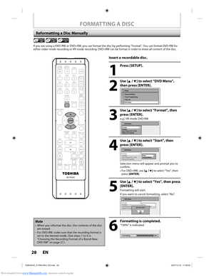 Page 28Downloaded from www.Manualslib.com manuals search engine 28 EN28 EN
FORMATTING A DISC
Reformatting a Disc Manually
  
If you are using a DVD-RW or DVD+RW, you can format the disc by performi\
ng “Format”. You can format DVD-RW for 
either video mode recording or VR mode recording. DVD+RW can be format i\
n order to erase all content of the disc.
Insert a recordable disc.
1
 Press [SETUP].
2
 Use [K / L] to select “DVD Menu”, then press [ENTER].
Setup
Timer Programming
Title List
DVD Menu General Setting...