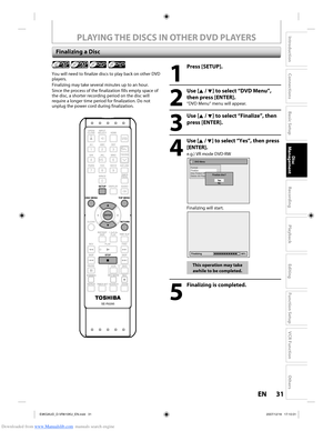 Page 31Downloaded from www.Manualslib.com manuals search engine 31EN31EN
Disc 
Management
Recording
Playback
Introduction
Connections
Basic Setup
Editing
Function Setup
VCR Function
Others
PLAYING THE DISCS IN OTHER DVD PLAYERS
Finalizing a Disc
1
 Press [SETUP].
2
 Use [K / L] to select “DVD Menu”, 
then press [ENTER].
“DVD Menu“ menu will appear.
3
 Use [K / L] to select “Finalize”, then press [ENTER].
4
 Use [K  / L] to select “Yes”,  then press 
[ENTER].
e.g.) VR mode DVD-RW
DVD Menu
Format
Finalize
Disc...