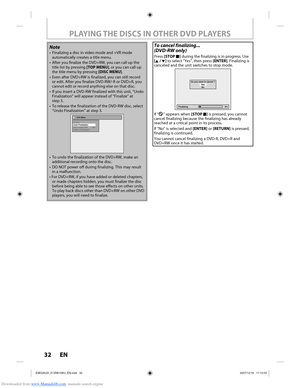 Page 32Downloaded from www.Manualslib.com manuals search engine 32 EN32 EN
PLAYING THE DISCS IN OTHER DVD PLAYERS
To cancel finalizing...
(DVD-RW only)
Press [STOP  C] during the finalizing is in progress. Use 
[K / L] to select “Yes”,  then press [ENTER]. Finalizing is 
canceled and the unit switches to stop mode.
Finalizing 5%
Do you want to cancel ?Ye s
No
If “” appears when [STOP C] is pressed, you cannot 
cancel finalizing because the finalizing has already 
reached at a critical point in its process.
If...