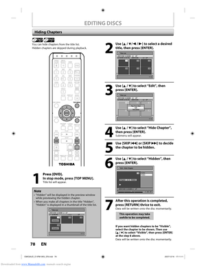 Page 78Downloaded from www.Manualslib.com manuals search engine 78 EN78 EN
EDITING DISCS
Hiding Chapters
Note
•  ”Hidden” will be displayed in the preview window while previewing the hidden chapter.
•  When you make all chapters in the title “Hidden”,  “Hidden” is displayed in a thumbnail of the title list.
Title List
1 / 1
JAN/15/08 12:00AM  L1  LP
--:-- (2:00:00)   ---/--/--   LP
4Empty
1
Hidden23
+VR
You can hide chapters from the title list.
Hidden chapters are skipped during playback.
 
1
 Press [DVD]. 
In...