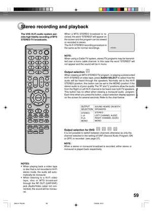 Page 59Recording
59
Stereo recording and playback
The VHS Hi-Fi audio system per-
mits high fidelity recording of MTS
STEREO TV  broadcasts.
STEREO
OUTPUT
SELECTION
STEREO
L ch
R ch
MONO
SOUND HEARD ON BOTH
SPEAKERS
STEREO
LEFT CHANNEL AUDIO
RIGHT CHANNEL AUDIO
MONO
NOTES:
•When playing back a video tape
or disc that is not recorded in Hi-Fi
stereo mode, the audio will auto-
matically be monaural.
•When listening to a Hi-Fi video
tape, disc or MTS broadcast
through the RF OUT (UHF/VHF)
jack (Audio/Video cabel...